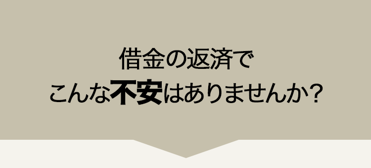 借金の返済でこんな不安はありませんか？