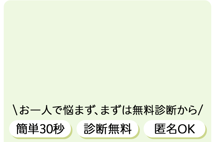 お一人で悩まず、まずは無料診断から「簡単30秒」「診断無料」「匿名OK」