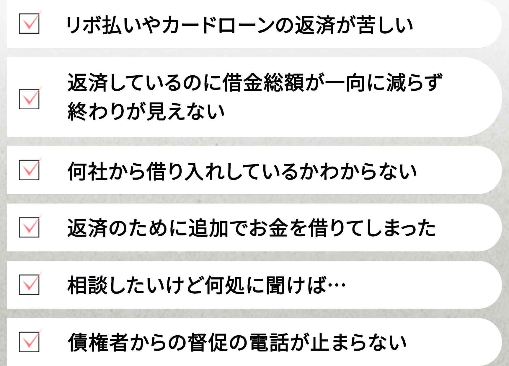 リボ払いやカードローンの返済が苦しい 返済しているのに借金総額が一向に減らず終わりが見えない 何社から借り入れしているかわからない 返済のために追加でお金を借りてしまった 相談したいけど何処に聞けば… 債権者からの督促の電話が止まらない