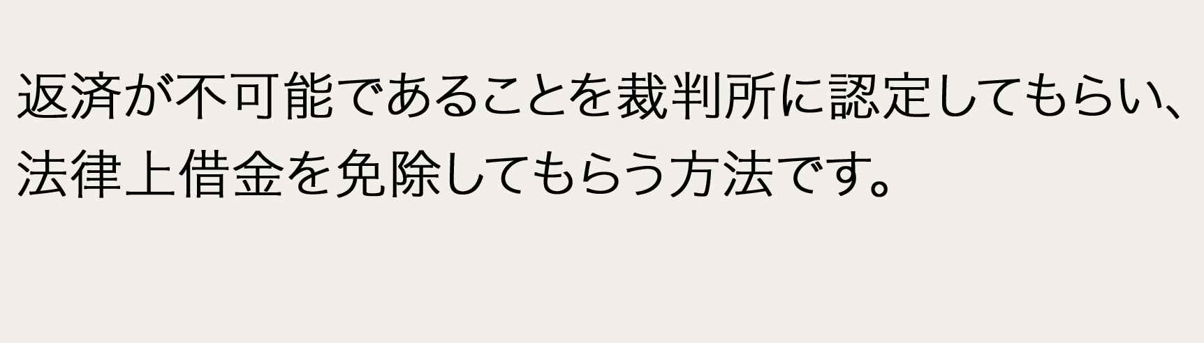 返済が不可能であることを裁判所に認定してもらい、法律上借金を免除してもらう方法です。