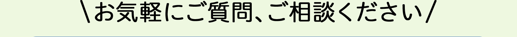 お気軽にご質問、ご相談ください